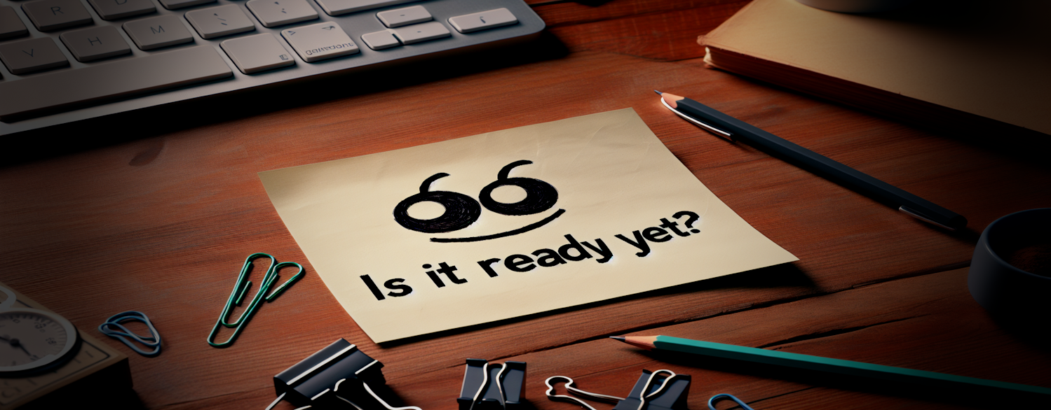 Is It Ready Yet